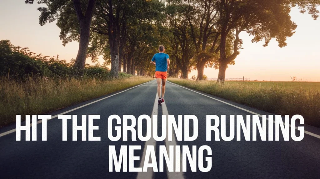 Hit the ground running meaning