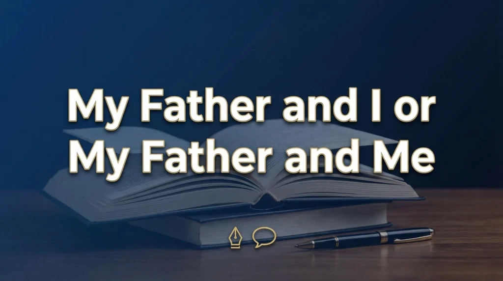 My father and I or my father and me