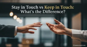 Stay in Touch vs Keep in Touch: What’s the Difference?