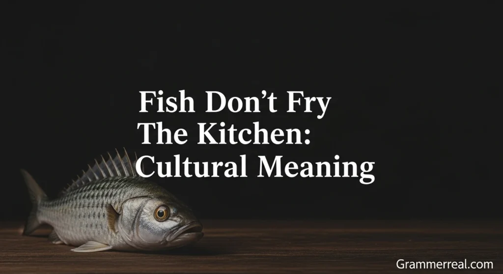 Fish Don’t Fry in the Kitchen: Cultural Meaning