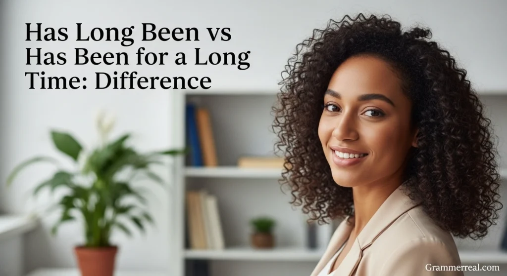 Has Long Been vs Has Been for a Long Time: Difference