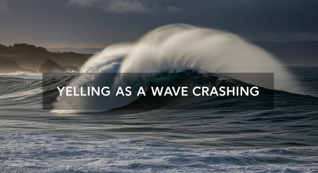 Yelling as a Wave Crashing