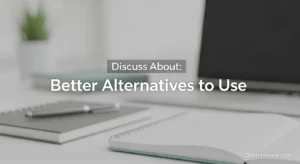 Discuss About: Better Alternatives to Use