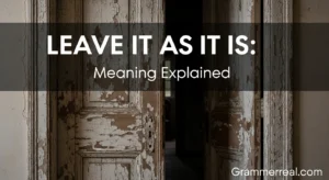 Leave It As It Is: Meaning Explained
