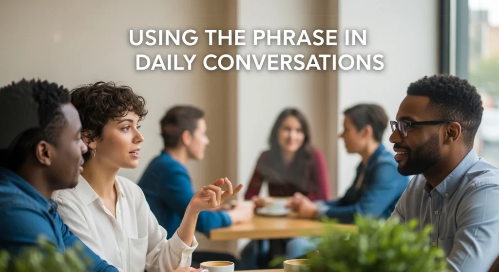 Using the Phrase in Daily Conversations